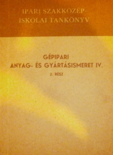 Bede Istvn, Ills Lszl, Szentkti Kroly - Gpipari anyag- s gyrtsismeret IV. (2. rsz)