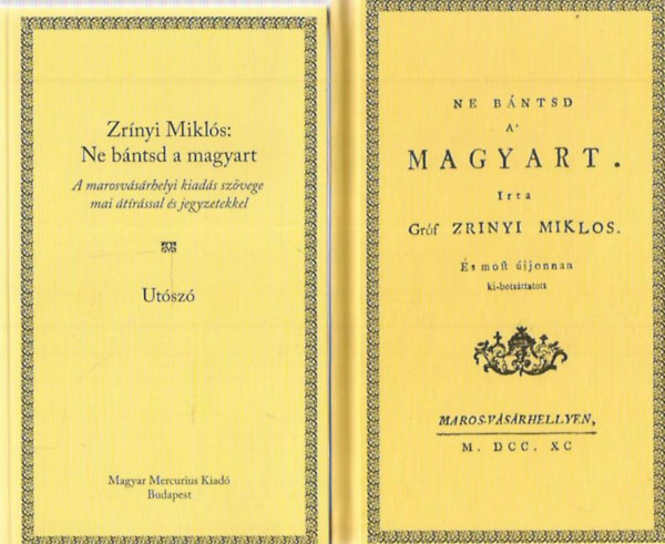 Zr�nyi Mikl�s - Ne b�ntsd a' magyart. + Ut�sz�: Ne b�ntsd a magyart (A marosv�s�rhelyi kiad�s sz�vege mai �t�r�ssal �s jegyzetekkel)