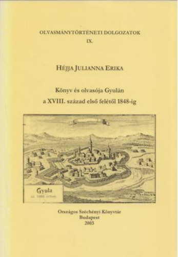 Héjja Julianna Erika - Könyv és olvasója Gyulán a XVIII. század első felétől 1848-ig (Olvasmánytörténeti dolgozatok IX.)