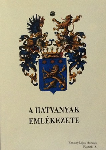 Horváth László (szerk.) - A Hatvanyak emlékezete 2001. szeptember 19-én, Hatvanban megrendezett tudományos konferencia kibővített anyaga