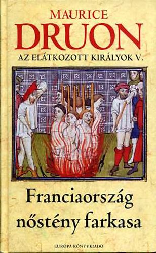 Maurice Druon - Franciaorszg nstny farkasa - Az eltkozott kirlyok V.