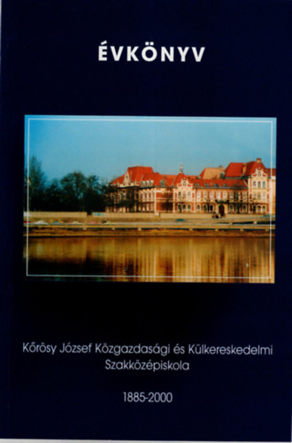 Fleki Lszln (szerk.), Jnyer Edit - Krsy Jzsef Kzgazdasgi s Klkereskedelmi Szakkzpiskola vknyve 1885-2000