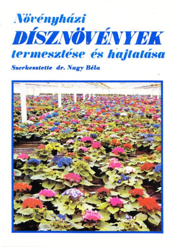 Dr. Nagy B�la - N�v�nyh�zi d�szn�v�nyek termeszt�se �s hajtat�sa