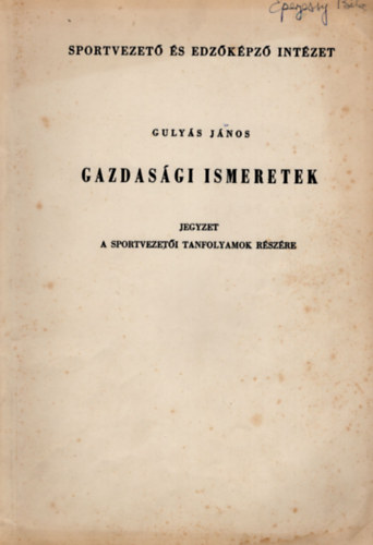 Gulys Jnos - Gazdasgi ismeretek - Sportvezet s Edzkpz Intzet ( Jegyzet a sportvezeti tanfolyamok rszre )