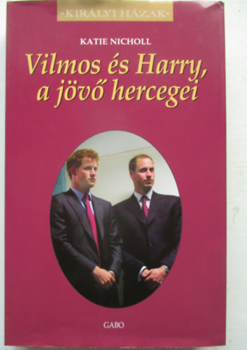 Katie Nicholl - Vilmos �s Harry, a j�v� hercegei