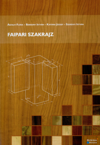 Ágfalvi Flóra, Bársony István, Katona József, Szerényi István - Faipari szakrajz