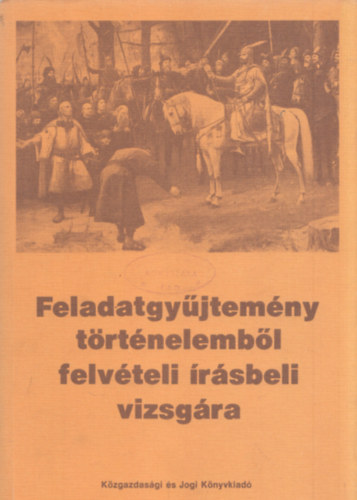 dr.Hor�nyi Istv�n - Feladatgy�jtem�ny t�rt�nelemb�l,felv�teli �r�sbeli vizsg�ra