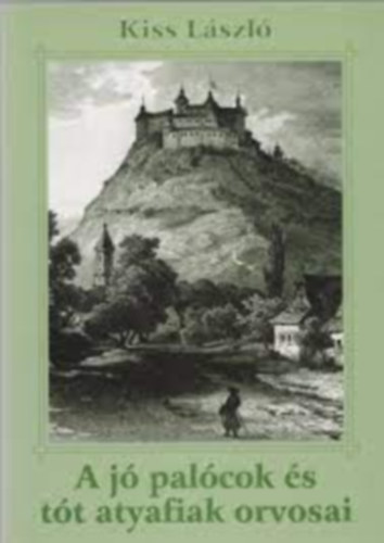 Kiss László - A jó palócok és tót atyafiak orvosai