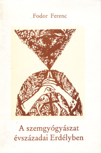 Fodor Ferenc - A szemgy�gy�szat �vsz�zadai Erd�lyben
