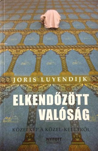 Joris Luyendijk - Elkendőzött valóság (Közelkép a Közel-Keletről)