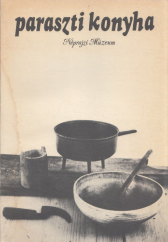 Hoffmann Tam�s-Moln�r M�ria - Paraszti konyha (T�pl�lkoz�si kult�r�nk hagyom�nyai)