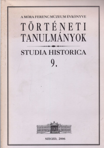 Zombori Istvn (szerk.) - Trtneti tanulmnyok - Studia Historica 9. (A Mra Ferenc Mzeum vknyve)