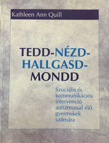 Kathleen Ann Quill, Halmi Zsfia-Vgh Katalin fordtk - Tedd - Nzd - Hallgasd - Mondd! Szocilis s kommunikcis intervenci autizmussal l gyermekek szmra