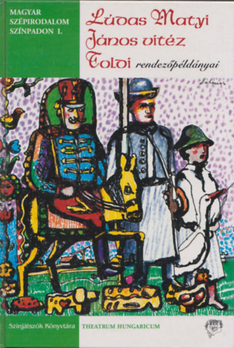 Rencz Antal (szerk.) - Magyar Szépirodalom Színpadon I. - Lúdas Matyi, János vitéz, Toldi rendezőpéldányai