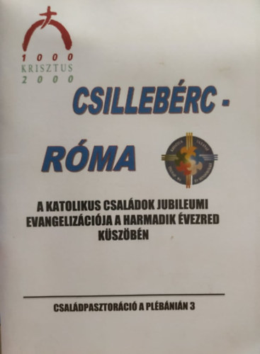 Plskey Krisztina, Mor Istvn, Radnai Jen (szerk.) - Csillebrc - Rma - A katolikus csaldok jubileumi evangelizcija a harmadik vezred kszbn (Csaldpasztorci a plbnin 3.)
