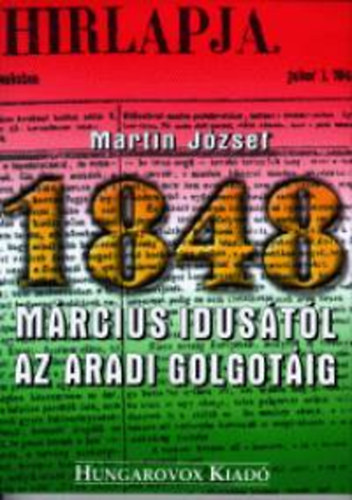 Martin József - 1848 március idusától az aradi Golgotáig