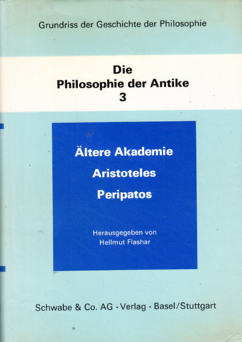 Hellmut Flashar (Hrsg.) - Grundriss der Geschichte der Philosophie: Die Philosophie der Antike, Band 3: ltere Akademie, Aristoteles, Peripatos