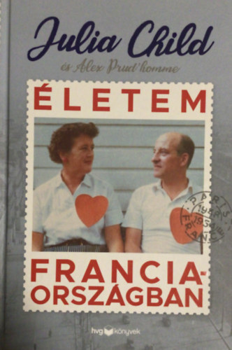 Julia Child, Prud'homme, Alex - Életem Franciaországban