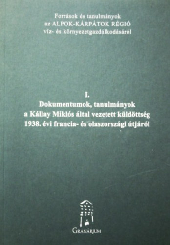 Ligetvri Ferenc (szerk.), Urbn Lszl (szerk.), Csek Gza (szerk.) - I. Dokumentumok, tanulmnyok a Kllay Mikls ltal vezetett kldttsg 1938. vi francia- s olaszorszgi tjrl