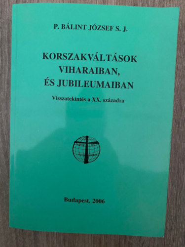 P. Bálint József S. J., Szerk.: Horváth Dénes - Korszakváltások viharaiban, és jubileumaiban - VISSZATEKINTÉS A XX. SZÁZADRA (Saját képpel)