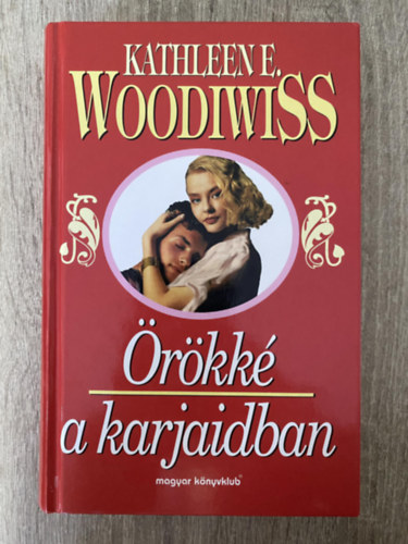 Kathleen E. Woodiwiss, Szerk.: K�rmendy Zsuzsa, Ford.: Soml� �gnes - �r�kk� a karjaidban (Soml� �gnes ford�t�sa - Saj�t k�ppel)