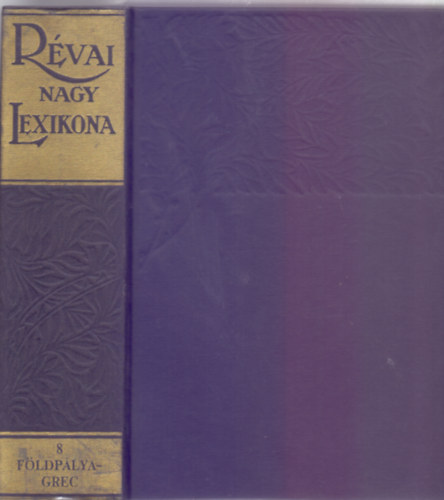Rvai Nagy Lexikona - Az ismeretek enciklopdija VIII. ktet Fldplya - Grec (Hasonms kiads)