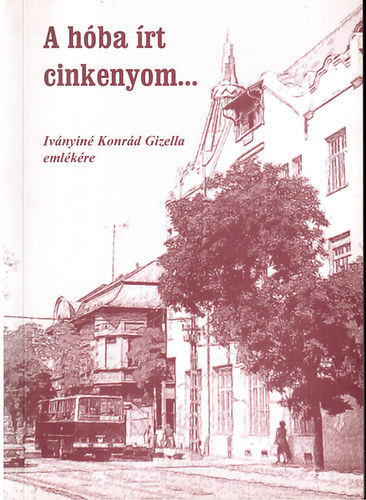 Iv�nyi J�nos - A h�ba �rt cinkenyom... (Iv�nyin� Konr�d Gizella eml�k�re)
