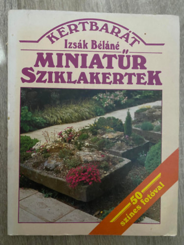 Izsk Bln, Dr. Terp Andrs, Szerk.: Dr. Lelkes Lajos, Graf.: Kecsksn Szab Ildik - Miniatr sziklakertek - 50 SZNES FOTVAL  (A nvnybeltets megtervezse, kivitelezse; A miniatrkertek polsa; ltetsi pldk...) (Sajt kppel)