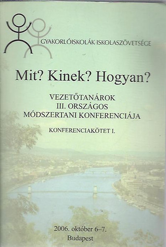 Mit, kinek, hogyan? - Vezetőtanárok III. Országos módszertani konferenciája (Konferenciakötetek I.)