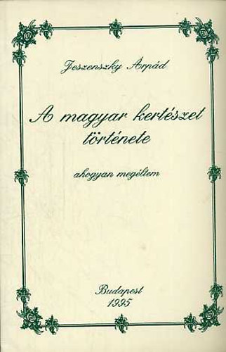 Jeszenszky Árpád - A magyar kertészet története- ahogyan megéltem