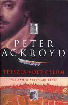Peter Ackroyd - Tetsz�s volt c�lom (William Shakespeare �lete)