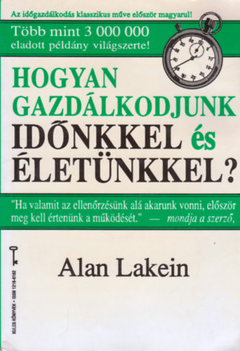 Alan Lakein, Ford.: Doubravszky S�ndor - Hogyan gazd�lkodjunk id�nkkel �s �let�nkkel? (Kulcs K�nyvek) (Saj�t k�ppel) (Sodr�djunk, mer�lj�nk, vagy d�nts�nk?; Hogyan tal�ljunk olyan id�t, amelyr�l nem is �lmodtuk, hogy a rendelkez�s�nkre �ll?...)