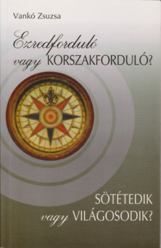 Vank Zsuzsa - Ezredfordul vagy korszakfordul? - Sttedik vagy vilgosodik?