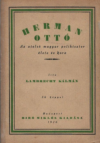 Lambrecht Kálmán - Herman Ottó - Az utolsó magyar polihisztor élete és kora