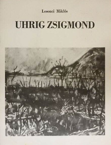 Losonci Mikls, Uhrig Zsigmond (ill.) - Uhrig Zsigmond (Uhrig Zsigmond festmvsz killtsa "Magyar tjak" cmmel / Killtsi kalauz)