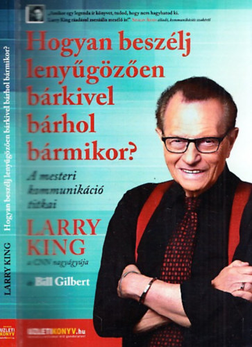 King, Larry, Bill Gilbert - Hogyan beszélj lenyűgözően bárkivel bárhol bármikor?