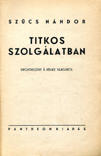 Sz�cs N�ndor - Titkos szolg�latban - Riportreg�ny a k�mek vil�g�b�l