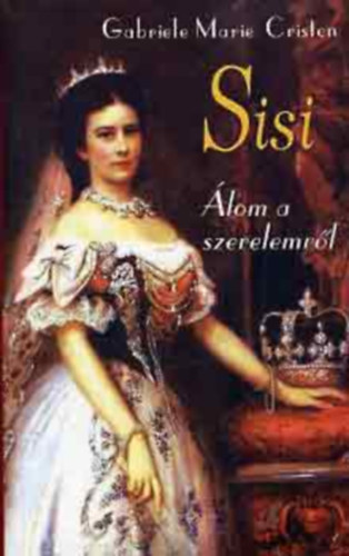 Gabriele Marie Cristen - Sisi Álom a szerelemről