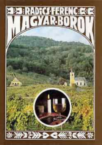 Radics Ferenc, Szalay Csilla (szerk.), Dr. Horv�th Gyula (lektor) - Magyar borok