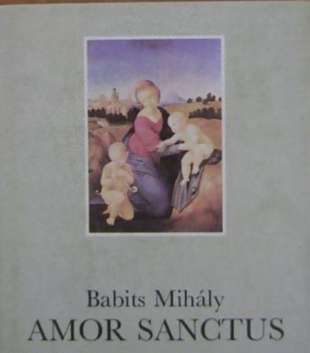 Babits Mihly (ford.) - Amor Sanctus - Szent szeretet knyve