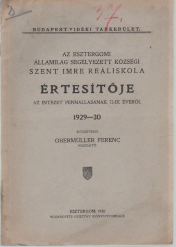 Oberm�ller Ferenc - Az esztergomi �llamilag seg�lyezett K�zs�gi Szent Imre Re�liskola �rte�t�je az int�zet fenn�ll�s�nak 73. -ik �v�r�l 1929-30