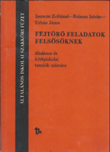 Imrecze Zolt�nn�; Reiman Istv�n; Urb�n J�nos - FEJT�R� FELADATOK FELS�S�KNEK