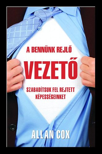 Allan J. Cox - A bennnk rejl vezet - Szabadtsuk fel rejtett kpessgeinket!