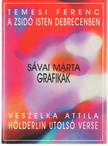Svai Mrta; Temesi Ferenc; Veszelka Attila - A zsid Isten Debrecenben + Grafikk + Hlderlin utols verse