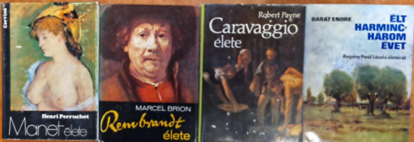 Marcel Brion, Henri Perruchot, Bart Endre, Robert Payne - 4db mvszeti ktet:Caravaggio lete, Rembrandt lete, Manet lete,lt harminchrom vet