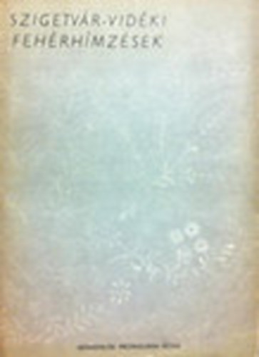 Dr. Komlósi Aladárné - Szigetvár-vidéki fehérhímzések