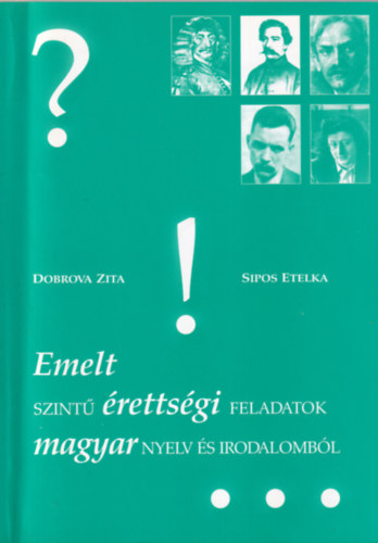 Dobrova Zita, Sipos Etelka - Emelt szintű érettségi feladatok magyar nyelv és irodalomból