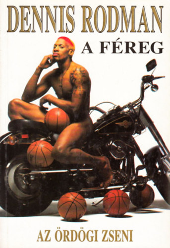 Tim Keown, Dennis Rodman - Dennis Rodman - A f�reg (Az �rd�gi zseni)