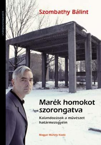 SZombathy Blint - Mark homokot szorongatva - Kalandozsok a mvszet hatrmezsgyin