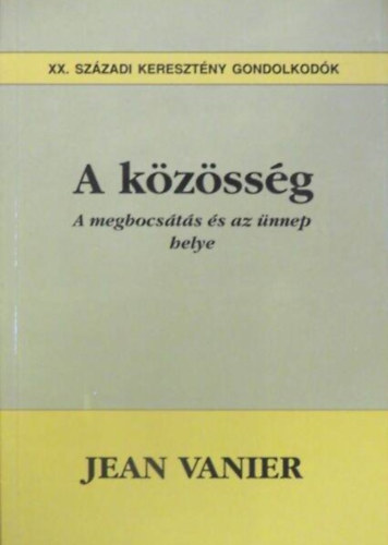 Jean Vanier, Lukcs Lszl (Szerk.), Kaposin Eckhardt Ilona (lektor) - A kzssg - A kiengesztelds s nnep helye (XX. szzadi keresztny gondolkodk)